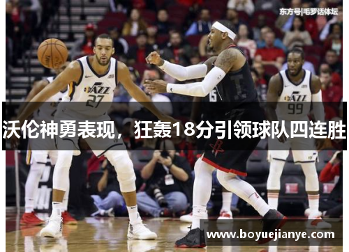 沃伦神勇表现，狂轰18分引领球队四连胜